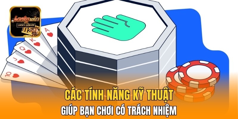 Các tính năng kỹ thuật giúp bạn chơi có trách nhiệm