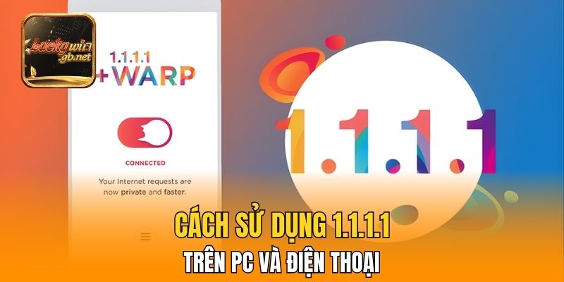 Cách sử dụng 1.1.1.1 trên PC và điện thoại
