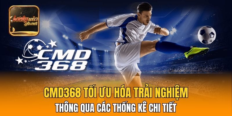 CMD368 tối ưu hóa trải nghiệm thông qua các thống kê chi tiết