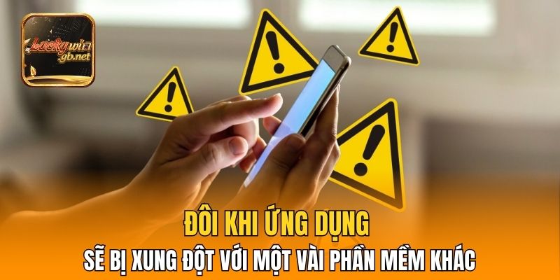 Đôi khi ứng dụng sẽ bị xung đột với một vài phần mềm khác