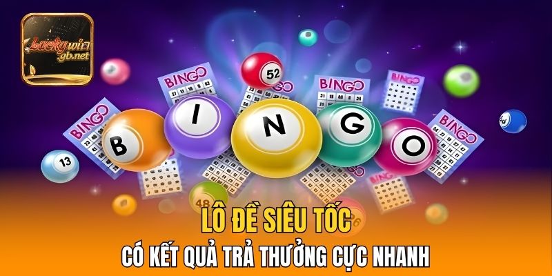 Lô đề siêu tốc có kết quả trả thưởng cực nhanh