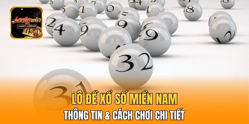 Lô Đề Xổ Số Miền Nam – Thông Tin & Cách Chơi Chi Tiết
