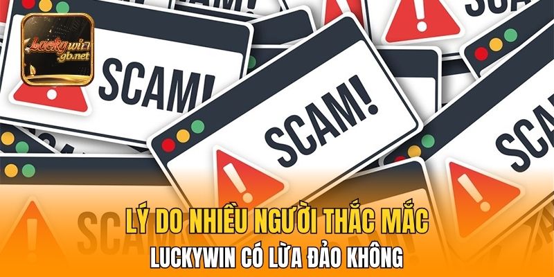 Lý do nhiều người thắc mắc Luckywin có lừa đảo không
