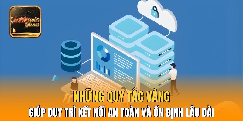 Những quy tắc vàng giúp duy trì kết nối an toàn và ổn định lâu dài